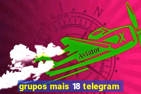 grupos mais 18 telegram